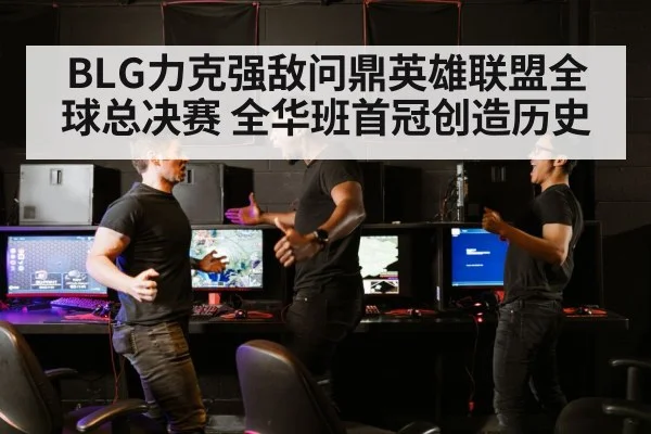 BLG力克强敌问鼎英雄联盟全球总决赛 全华班首冠创造历史