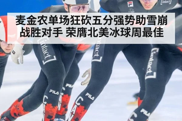 麦金农单场狂砍五分强势助雪崩战胜对手 荣膺北美冰球周最佳