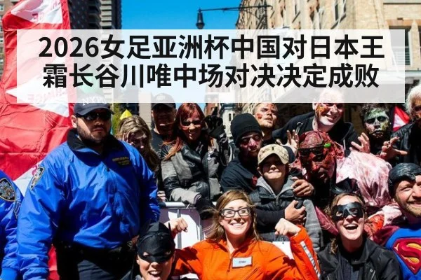 2026女足亚洲杯中国对日本王霜长谷川唯中场对决决定成败